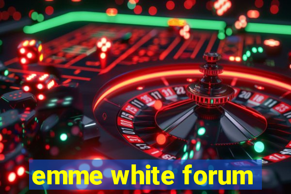emme white forum